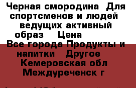 Sport Active «Черная смородина» Для спортсменов и людей, ведущих активный образ  › Цена ­ 1 200 - Все города Продукты и напитки » Другое   . Кемеровская обл.,Междуреченск г.